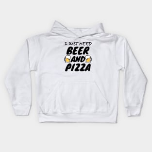 I Just Need Beer And Pizza Kids Hoodie